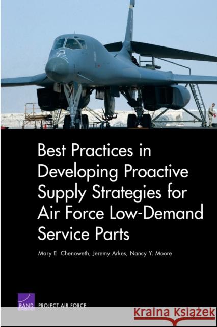 Best Practices in Developing Proactive Supply Strategies for Air Force Low-Demand Service Parts Mary E. Chenoweth Jeremy Arkes 9780833048783 RAND Corporation