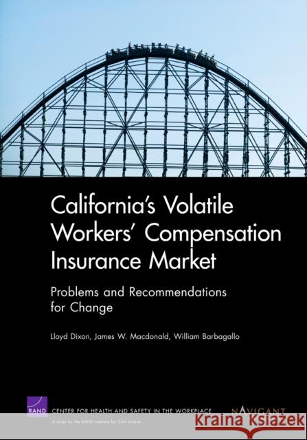 California's Volatile Workers' Compensation Insurance Market: Problems and Recommendations for Change Dixon, Lloyd 9780833049216