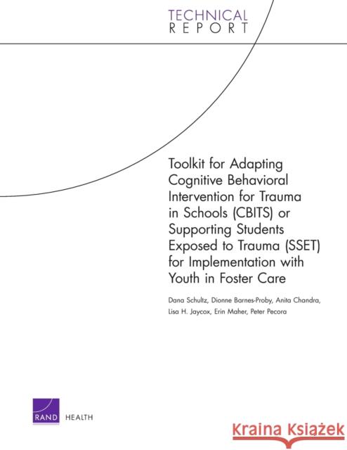 Toolkit for Adapting Cognitive Behavioral Intervention for Trauma in Schools (CBITS) or Supporting Students Exposed to Trauma (SSET) for Implementatio Schultz, Dana 9780833049247