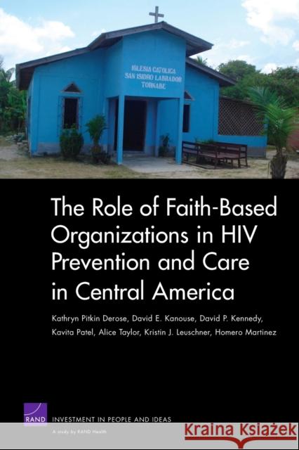 The Role of Faith-Based Organizations in HIV Prevention and Care in Central America DeRose, Kathryn Pitkin 9780833049537 RAND Corporation