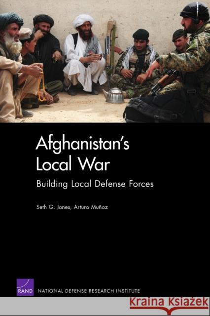 Afghanistan's Local War: Building Local Defense Forces Jones, Seth G. 9780833049889