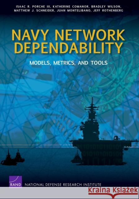 Navy Network Dependability : Models, Metrics, and Tools Isaac R. Porch Katherine Comanor Bradley Wilson 9780833049940 