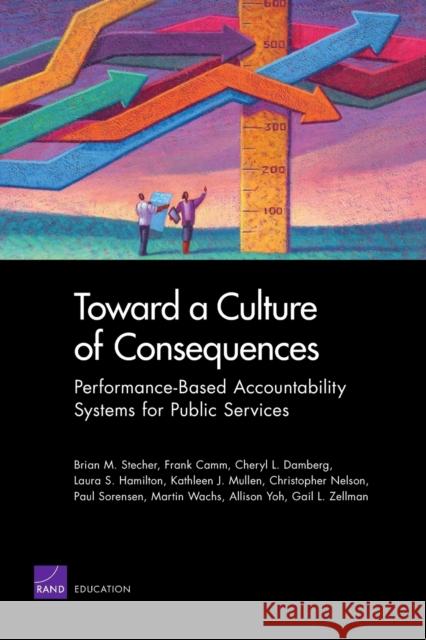 Toward a Culture of Consequences: Performance-Based Accountability Systems for Public Services Stecher, Brian M. 9780833050151 RAND Corporation