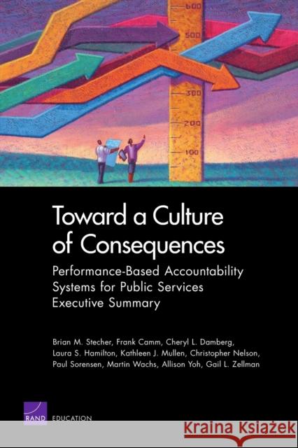 Toward a Culture of Consequences: Performance-Based Accountability Systems for Public Services--Executive Summary Stecher, Brian M. 9780833050168 RAND Corporation