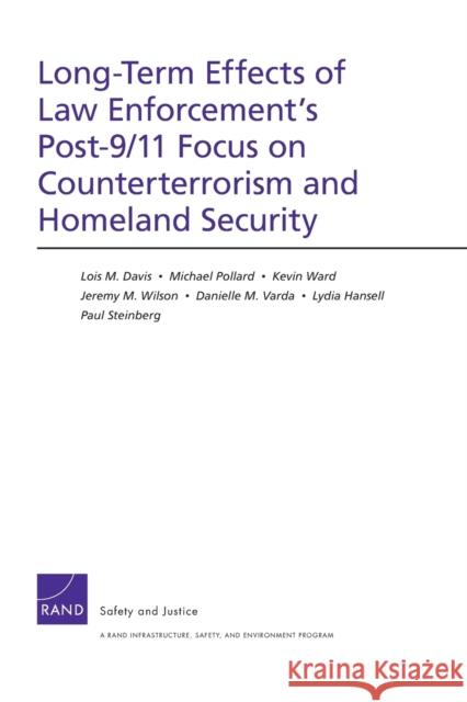 Long-Term Effects of Law Enforcement's Post-9/11 Focus on Counterterrorism and Homeland Security Davis, Lois M. 9780833051035 RAND Corporation