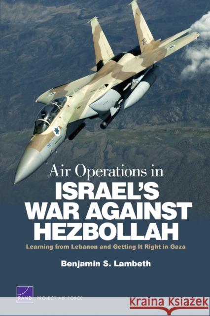 Air Operations in Israel's War Against Hezbollah: Learning from Lebanon and Getting It Right in Gaza Lambeth, Benjamin S. 9780833051462 Rand Media