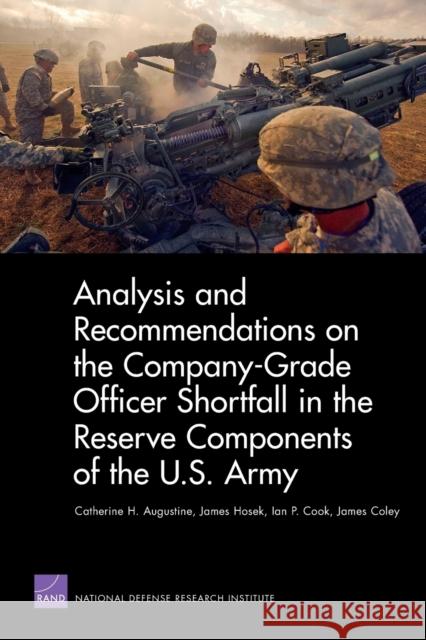 Analysis and Recommendations on the Company-Grade Officer Shortfall in the Reserve Components of the U.S. Army Catherine Augustine James Hosek Ian P. Cook 9780833051851 Rand Media
