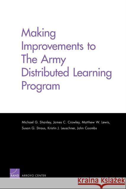 Making Improvements to the Army Distributed Learning Program Michael Shanley James C. Crowley Matthew W. Lewis 9780833052025 RAND Corporation