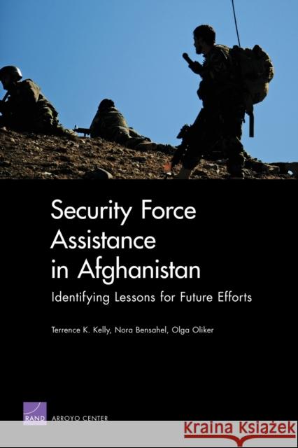 Security Force Assistance in Afghanistan: Identifying Lessons for Future Efforts Terrence K. Kelly Olga Oliker Nora Bensahel 9780833052117