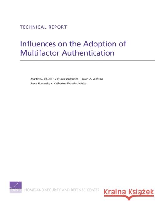 Influences on the Adoption of Multifactor Authentication Martin C. Libicki Edward Balkovich Brian A. Jackson 9780833052353 RAND Corporation