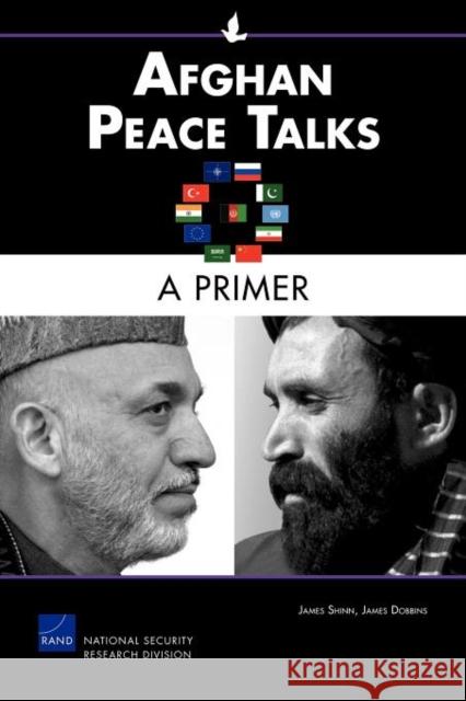 Afghan Peace Talks: A Primer James Shinn James Dobbins 9780833058195