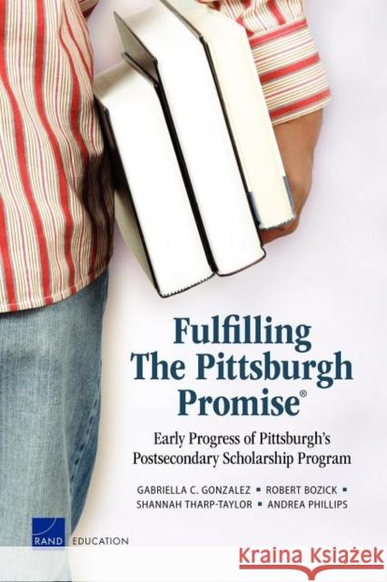 Fulfilling The Pittsburgh Promise: Early Progress of Pittsburgh's Postsecondary Scholarship Program Gonzalez, Gabriella 9780833058324 RAND Corporation