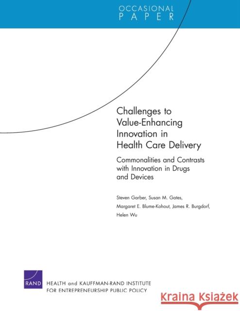 Challenges to Value-Enhancing Innovation in Health Care Delivery: Commonalities and Contrasts with Innovation in Drugs and Devices Garber, Steven 9780833059079 RAND Corporation