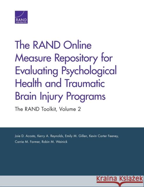 The RAND Online Measure Repository for Evaluating Psychological Health and Traumatic Brain Injury Programs : The RAND Toolkit, Volume 2 Joie D. Acosta Kerry A. Reynolds Emily M. Gillen 9780833059383 RAND Corporation