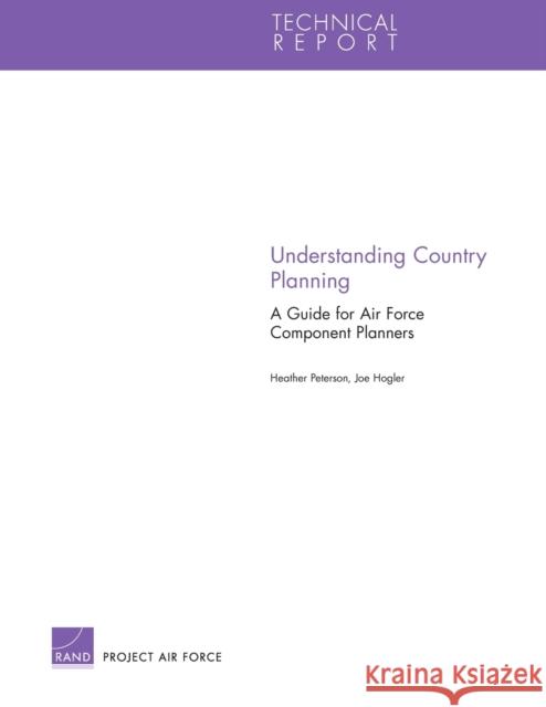 Understanding Country Planning: A Guide for Air Force Component Planners Peterson, Heather 9780833060280 RAND Corporation