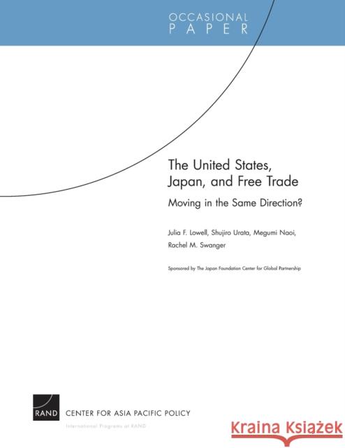 The United States, Japan, and Free Trade: Moving in the Same Direction? Julie F. Lowell Shujiro Urata Megumi Naoi 9780833060402