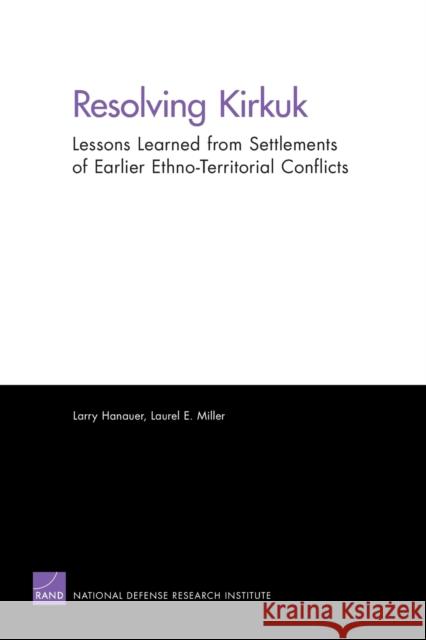 Resolving Kirkuk: Lessons Learned from Settlements of Earlier Ethno-Territorial Conflicts Hanauer, Larry 9780833068422 RAND Corporation