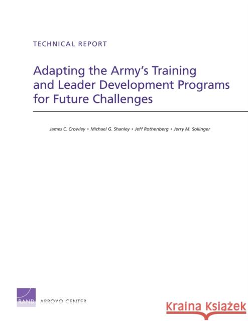 Adapting the Army's Training and Leader Development Programs for Future Challenges James C. Crowley Michael G. Shanley Jeff Rothenberg 9780833076380