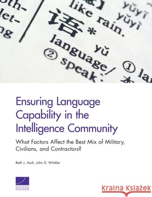Ensuring Language Capability in the Intelligence Community: What Factors Affect the Best Mix of Military, Civilians, and Contractors? Asch, Beth J. 9780833077844