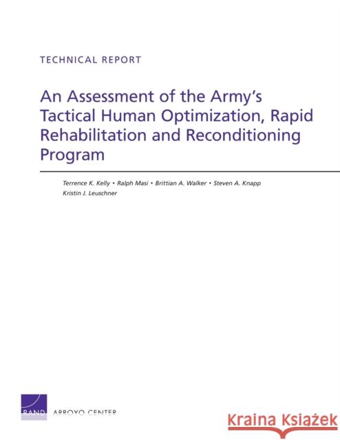 An Assessment of the Army's Tactical Human Optimization, Rapid Rehabilitation and Reconditioning Program Terrence K. Kelly Ralph Masi Brittian A. Walker 9780833078346