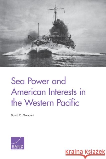 Sea Power and American Interests in the Western Pacific David C. Gompert 9780833078902 RAND Corporation