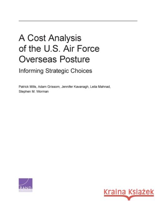 A Cost Analysis of the U.S. Air Force Overseas PosturE: Informing Strategic Choices Mills, Patrick 9780833080370