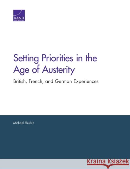 Setting Priorities in the Age of Austerity: British, French, and German Experiences Shurkin, Michael 9780833080394