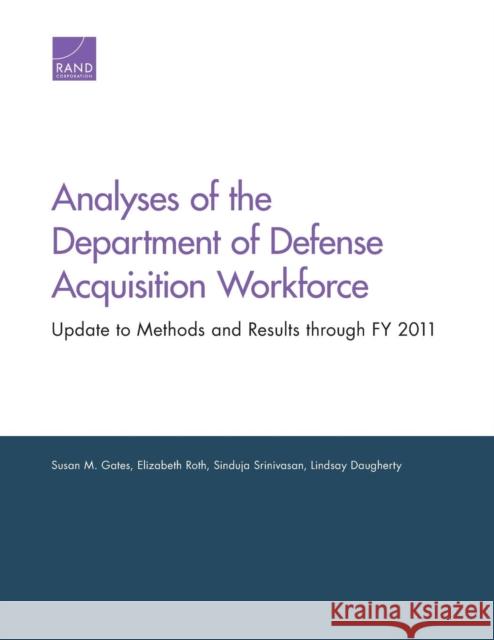 Analyses of the Department of Defense Acquisition Workforce: Update to Methods and Results through FY 2011 Gates, Susan M. 9780833080585