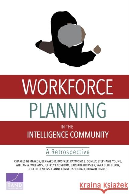 Workforce Planning in the Intelligence Community: A Retrospective Nemfakos, Charles 9780833080783