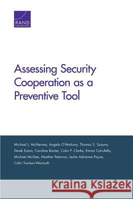 Assessing Security Cooperation as a Preventive Tool Michael J. McNerney Thomas S. Szayna Derek Eaton 9780833081469 RAND Corporation