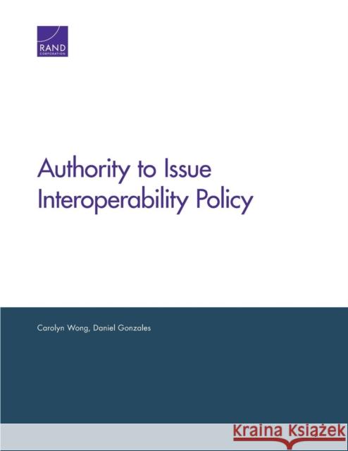 Authority to Issue Interoperability Policy Carolyn Wong Daniel Gonzales 9780833081773 RAND Corporation