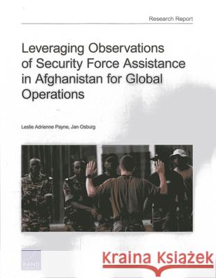 Leveraging Observations of Security Force Assistance in Afghanistan for Global Operations Leslie Adrienne Payne Jan Osburg 9780833081902