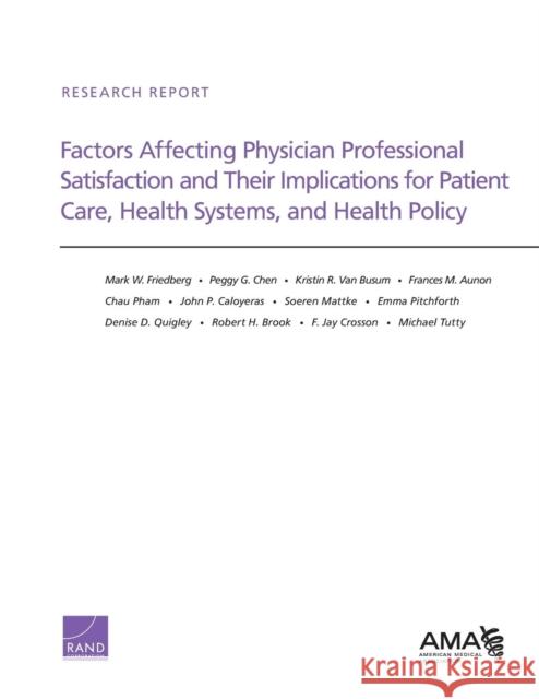 Factors Affecting Physician Professional Satisfaction and Their Implications for Patient Care, Health Systems, and Health Policy Mark W. Friedberg Peggy G. Chen Frances M. Aunon 9780833082206