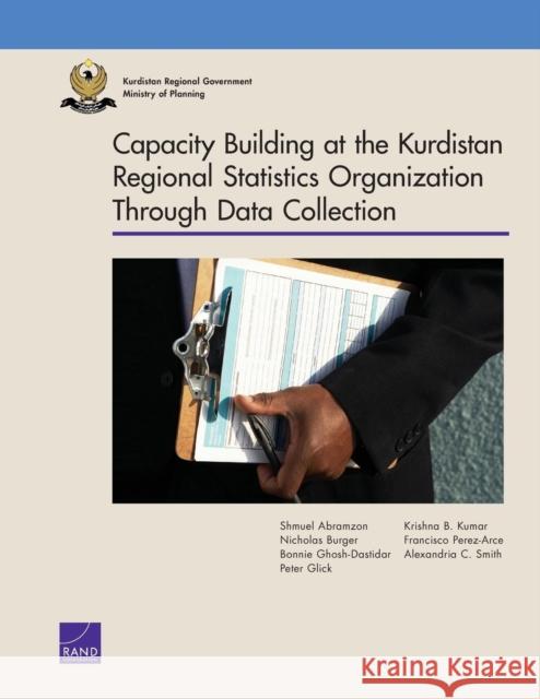 Capacity Building at the Kurdistan Region Statistics Office Through Data Collection Shmuel Abramzon Nicholas Burger Bonnie Ghosh-Dastidar 9780833085177
