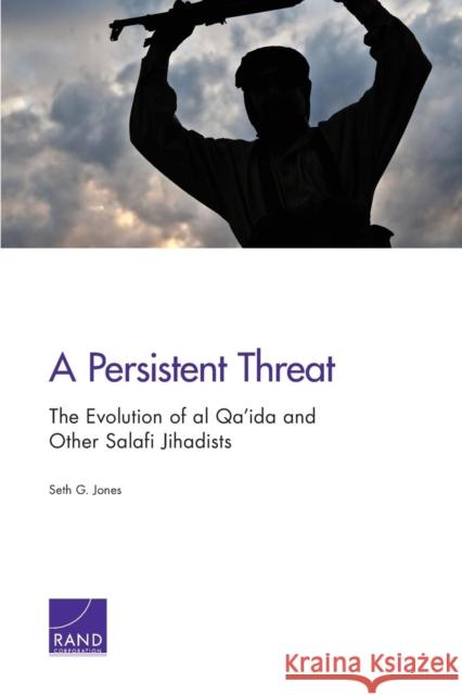 A Persistent Threat: The Evolution of al Qa'ida and Other Salafi Jihadists Jones, Seth G. 9780833085726 RAND Corporation