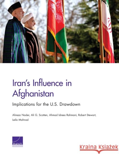 Iran's Influence in Afghanistan: Implications for the U.S. Drawdown Alireza Nader Ali G. Scotten Ahmad Idrees Rahmani 9780833085924