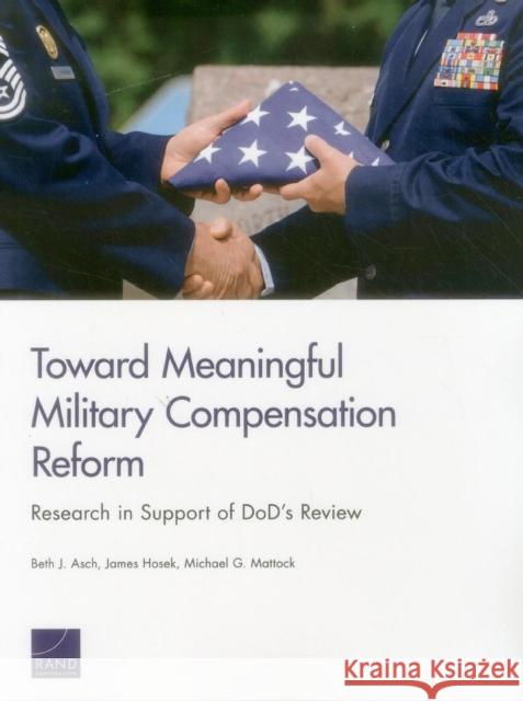 Toward Meaningful Military Compensation Reform: Research in Support of DoD's Review Asch, Beth J. 9780833085986