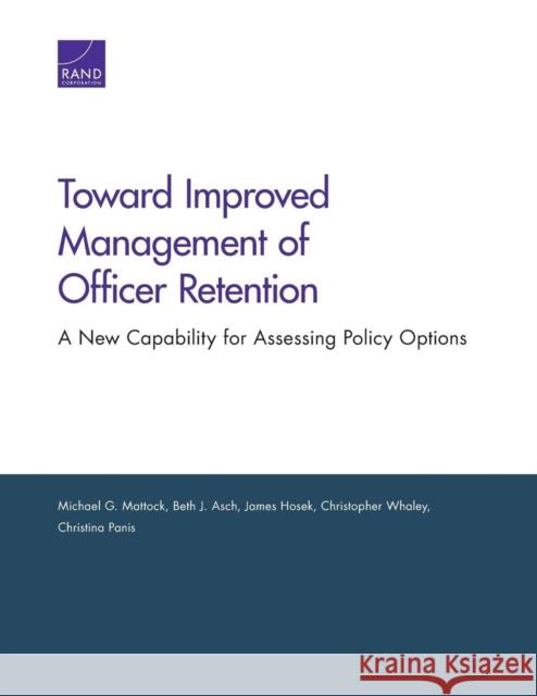 Toward Improved Management of Officer Retention: A New Capability for Assessing Policy Options Michael G. Mattock Beth J. Asch James Hosek 9780833086655 RAND Corporation