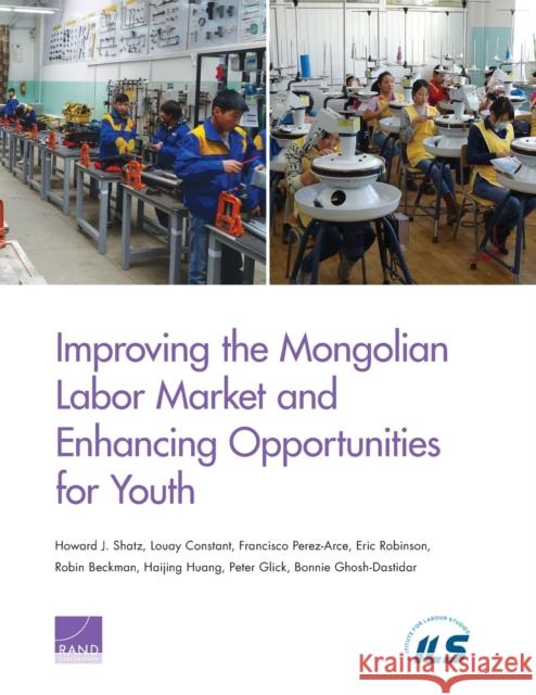 Improving the Mongolian Labor Market and Enhancing Opportunities for Youth Howard J. Shatz Louay Constant Francisco Perez-Arce 9780833090577