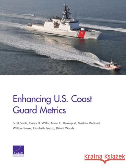 Enhancing U.S. Coast Guard Metrics Scott Savitz Henry H. Willis Aaron C. Davenport 9780833091567