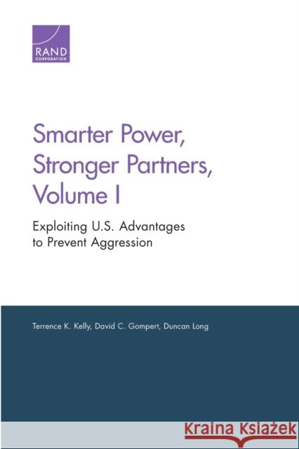 Smarter Power, Stronger Partners, Volume I: Exploiting U.S. Advantages to Prevent Aggression Kelly, Terrence K. 9780833092618 RAND Corporation