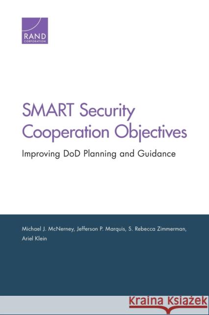 SMART Security Cooperation Objectives: Improving DoD Planning and Guidance McNerney, Michael J. 9780833094308 RAND Corporation