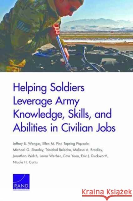 Helping Soldiers Leverage Army Knowledge, Skills, and Abilities in Civilian Jobs Jeffrey B. Wenger Ellen M. Pint Tepring Piquado 9780833096715