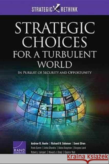 Strategic Choices for a Turbulent World: In Pursuit of Security and Opportunity Andrew R. Hoehn Richard H. Solomon Sonni Efron 9780833096920