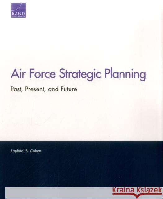Air Force Strategic Planning: Past, Present, and Future Raphael S. Cohen 9780833096975 RAND Corporation