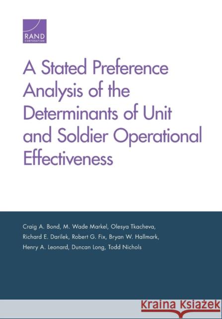 A Stated Preference Analysis of the Determinants of Unit and Soldier Operational Effectiveness Craig A. Bond M. Wade Markel Olesya Tkacheva 9780833097019 RAND Corporation
