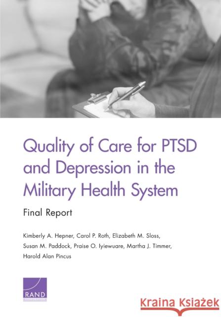 Quality of Care for PTSD and Depression in the Military Health System: Final Report Hepner, Kimberly A. 9780833097132 RAND Corporation
