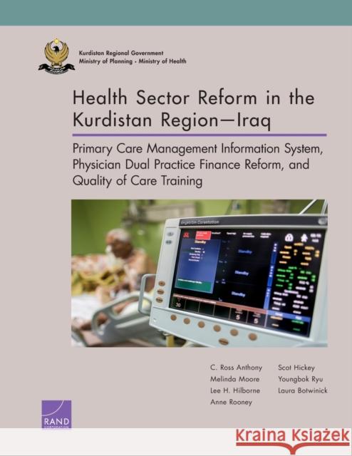 Health Sector Reform in the Kurdistan Region-Iraq: Primary Care Management Information System, Physician Dual Practice Finance Reform, and Quality of Anthony, C. Ross 9780833097187