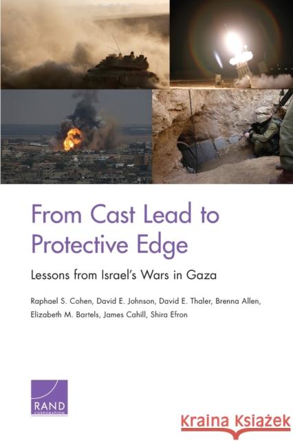 From Cast Lead to Protective Edge: Lessons from Israel's Wars in Gaza Raphael S. Cohen David E. Johnson David E. Thaler 9780833097873 RAND Corporation