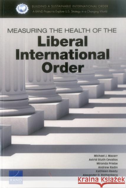 Measuring the Health of the Liberal International Order Michael J. Mazarr Astrid Stuth Cevallos Miranda Priebe 9780833098023